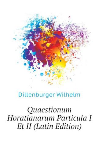 Dillenburger Wilhelm Quaestionum Horatianarum Particula I Et II (Latin Edition)