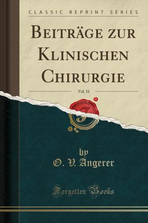 O. V. Angerer Beitrage zur Klinischen Chirurgie, Vol. 31 (Classic Reprint)