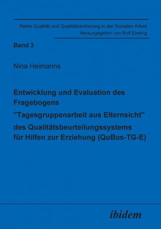 Nina Heimanns Entwicklung und Evaluation des Fragebogens .Tagesgruppenarbeit aus Elternsicht" des Qualitatsbeurteilungssystems fur Hilfen zur Erziehung (QuBus-TG-E).