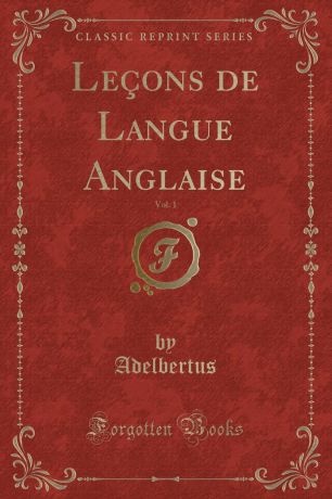 Adelbertus Adelbertus Lecons de Langue Anglaise, Vol. 1 (Classic Reprint)