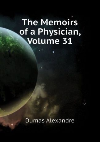 Александр Дюма The Memoirs of a Physician, Volume 31