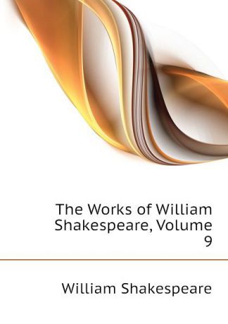 Уильям Шекспир The Works of William Shakespeare, Volume 9