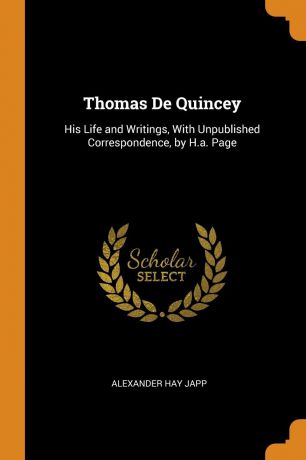 Alexander Hay Japp Thomas De Quincey. His Life and Writings, With Unpublished Correspondence, by H.a. Page