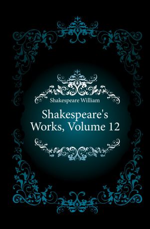 Уильям Шекспир Shakespeare.s Works, Volume 12