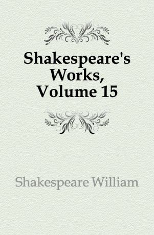 Уильям Шекспир Shakespeare.s Works, Volume 15