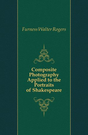 Furness Walter Rogers Composite Photography Applied to the Portraits of Shakespeare