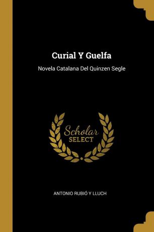 Antonio Rubió Y Lluch Curial Y Guelfa. Novela Catalana Del Quinzen Segle
