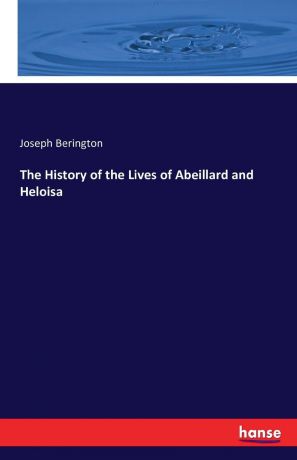 Joseph Berington The History of the Lives of Abeillard and Heloisa