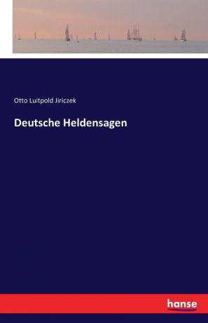 Otto Luitpold Jiriczek Deutsche Heldensagen