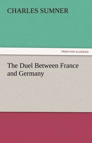 Charles Sumner The Duel Between France and Germany