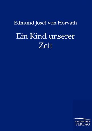 Edmund Josef von Horvath Ein Kind unserer Zeit