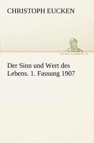 Christoph Eucken Der Sinn Und Wert Des Lebens. 1. Fassung 1907