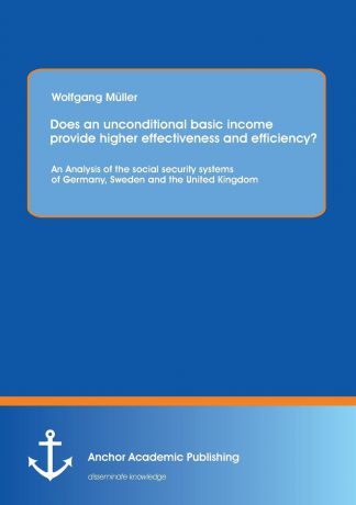 Wolfgang Muller Does an Unconditional Basic Income Provide Higher Effectiveness and Efficiency. an Analysis of the Social Security Systems of Germany, Sweden and the