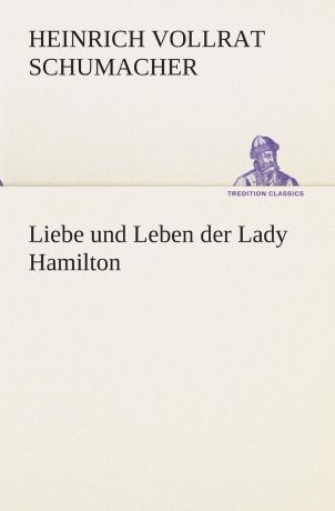 Heinrich Vollrat Schumacher Liebe und Leben der Lady Hamilton
