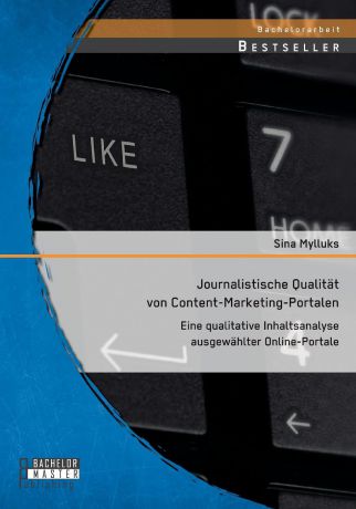 Sina Mylluks Journalistische Qualitat von Content-Marketing-Portalen. Eine qualitative Inhaltsanalyse ausgewahlter Online-Portale