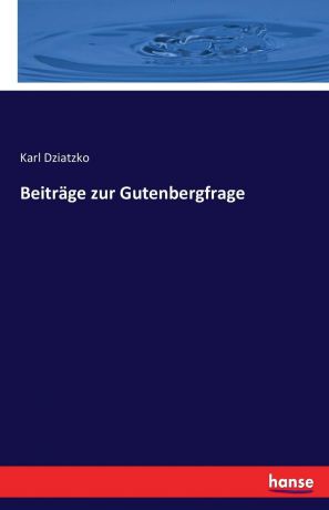 Karl Dziatzko Beitrage zur Gutenbergfrage