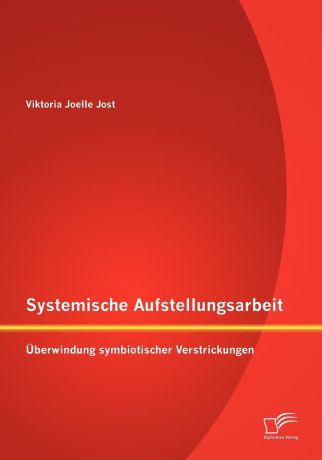 Viktoria Joelle Jost Systemische Aufstellungsarbeit. Uberwindung symbiotischer Verstrickungen