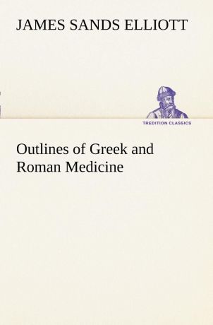 James Sands Elliott Outlines of Greek and Roman Medicine