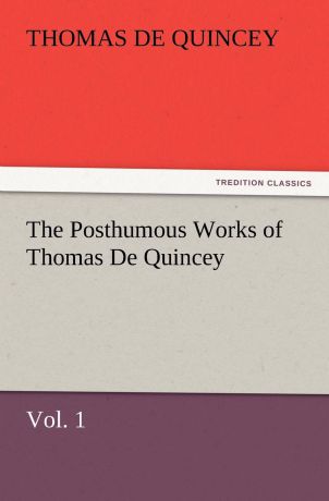 Thomas de Quincey The Posthumous Works of Thomas de Quincey, Vol. 1