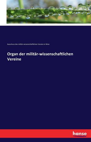 Ausschuss des mil.-wiss. Vereins in Wien Organ der militar-wissenschaftlichen Vereine