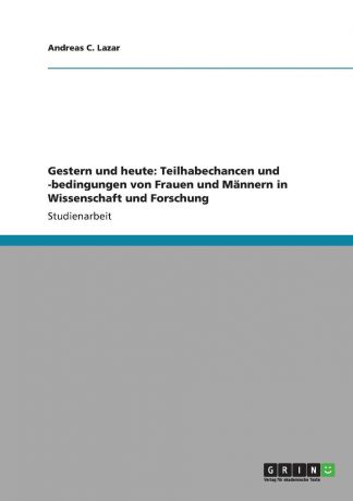 Andreas C. Lazar Gestern und heute. Teilhabechancen und -bedingungen von Frauen und Mannern in Wissenschaft und Forschung