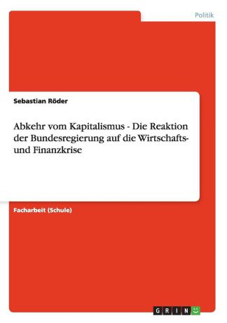 Sebastian Röder Abkehr vom Kapitalismus - Die Reaktion der Bundesregierung auf die Wirtschafts- und Finanzkrise