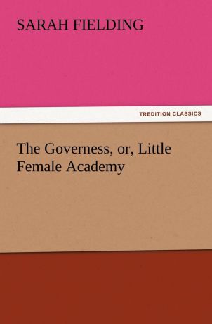 Sarah Fielding The Governess, Or, Little Female Academy