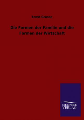 Ernst Grosse Die Formen Der Familie Und Die Formen Der Wirtschaft