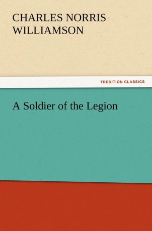 C. N. (Charles Norris) Williamson A Soldier of the Legion