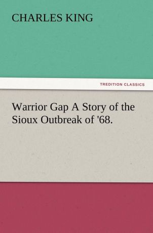 Charles King Warrior Gap a Story of the Sioux Outbreak of .68.