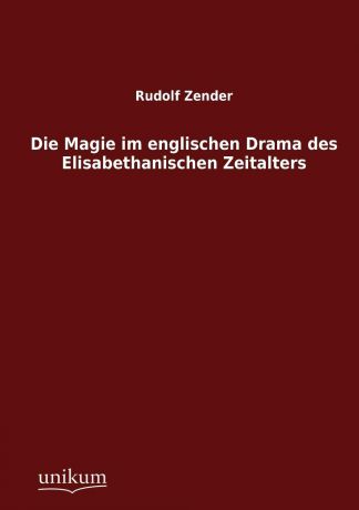 Rudolf Zender Die Magie im englischen Drama des Elisabethanischen Zeitalters