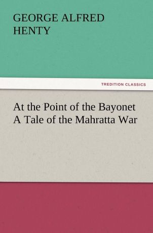 G. A. Henty At the Point of the Bayonet a Tale of the Mahratta War