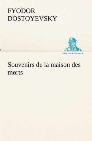 Фёдор Михайлович Достоевский Souvenirs de la maison des morts