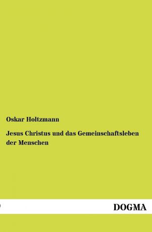 Oskar Holtzmann Jesus Christus und das Gemeinschaftsleben der Menschen