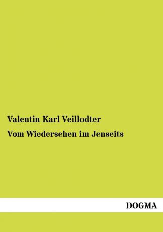 Valentin Karl Veillodter Vom Wiedersehen im Jenseits