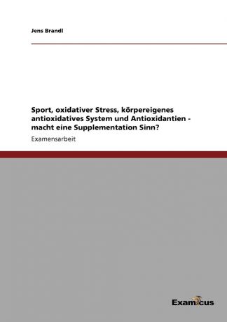 Jens Brandl Sport, oxidativer Stress, korpereigenes antioxidatives System und Antioxidantien - macht eine Supplementation Sinn.