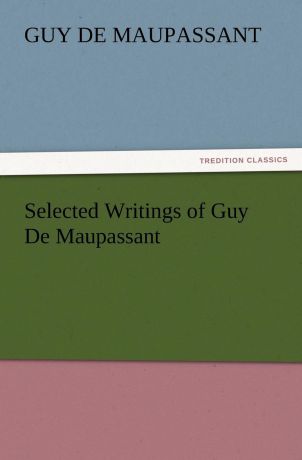 Guy de Maupassant Selected Writings of Guy De Maupassant