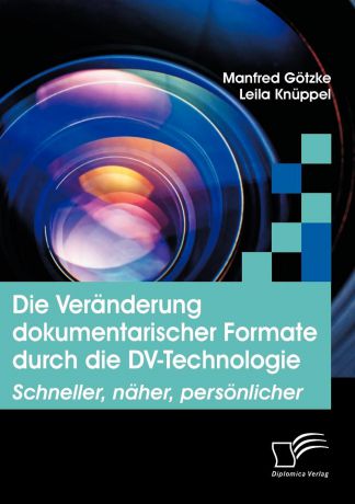 Manfred Götzke, Leila Knüppel Die Veranderung dokumentarischer Formate durch die DV-Technologie