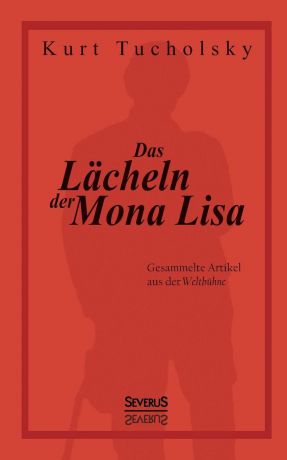 Kurt Tucholsky Das Lacheln Der Mona Lisa. Gesammelte Artikel Aus Der .Weltbuhne.