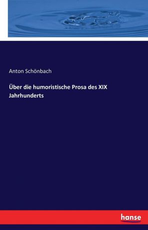 Anton Schönbach Uber die humoristische Prosa des XIX Jahrhunderts