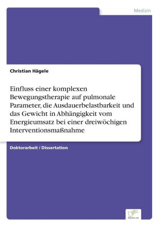 Christian Hägele Einfluss einer komplexen Bewegungstherapie auf pulmonale Parameter, die Ausdauerbelastbarkeit und das Gewicht in Abhangigkeit vom Energieumsatz bei einer dreiwochigen Interventionsmassnahme