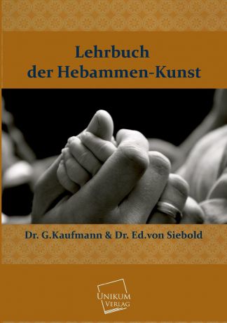 Dr G. Kaufmann, Dr Ed Von Siebold Lehrbuch Der Hebammen-Kunst