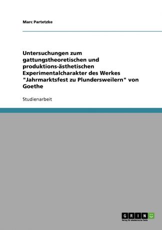 Marc Partetzke Untersuchungen zum gattungstheoretischen und produktions-asthetischen Experimentalcharakter des Werkes "Jahrmarktsfest zu Plundersweilern" von Goethe
