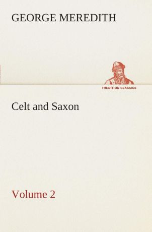 George Meredith Celt and Saxon - Volume 2