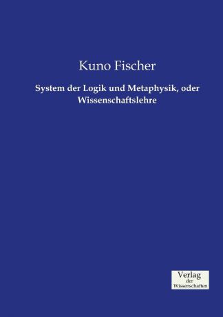 Kuno Fischer System der Logik und Metaphysik, oder Wissenschaftslehre