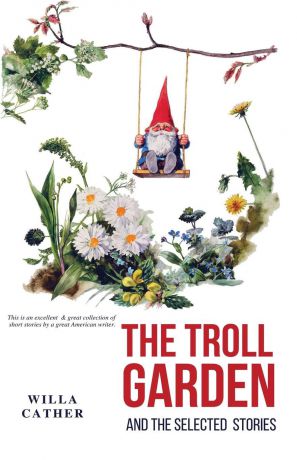 Willa Cather The Troll Garden and Selected Stories