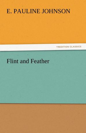 E. Pauline Johnson Flint and Feather