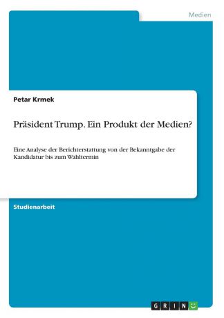 Petar Krmek Prasident Trump. Ein Produkt der Medien.