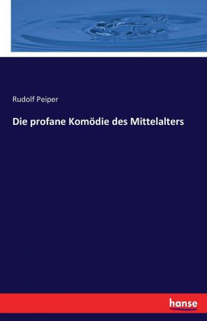 Rudolf Peiper Die profane Komodie des Mittelalters