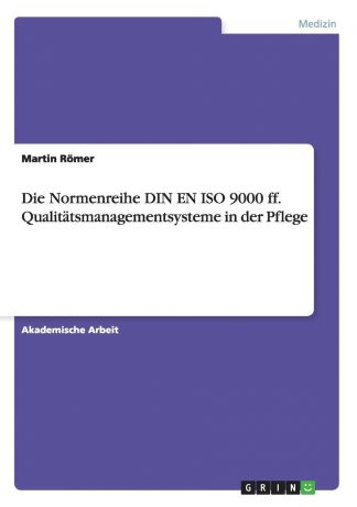 Martin Römer Die Normenreihe DIN EN ISO 9000 ff. Qualitatsmanagementsysteme in der Pflege